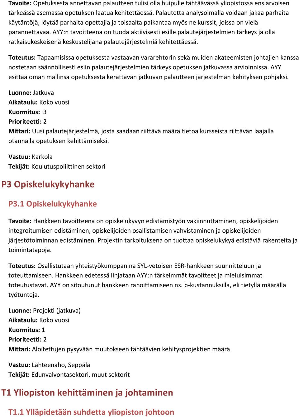 AYY:n tavoitteena on tuoda aktiivisesti esille palautejärjestelmien tärkeys ja olla ratkaisukeskeisenä keskustelijana palautejärjestelmiä kehitettäessä.