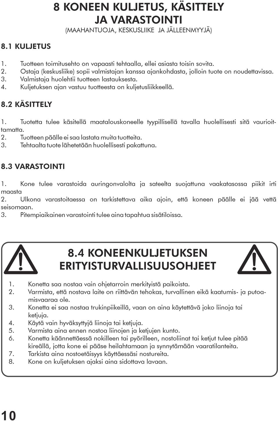 8.2 KÄSITTELY 1. Tuotetta tulee käsitellä maatalouskoneelle tyypillisellä tavalla huolellisesti sitä vaurioittamatta. 2. Tuotteen päälle ei saa lastata muita tuotteita. 3.