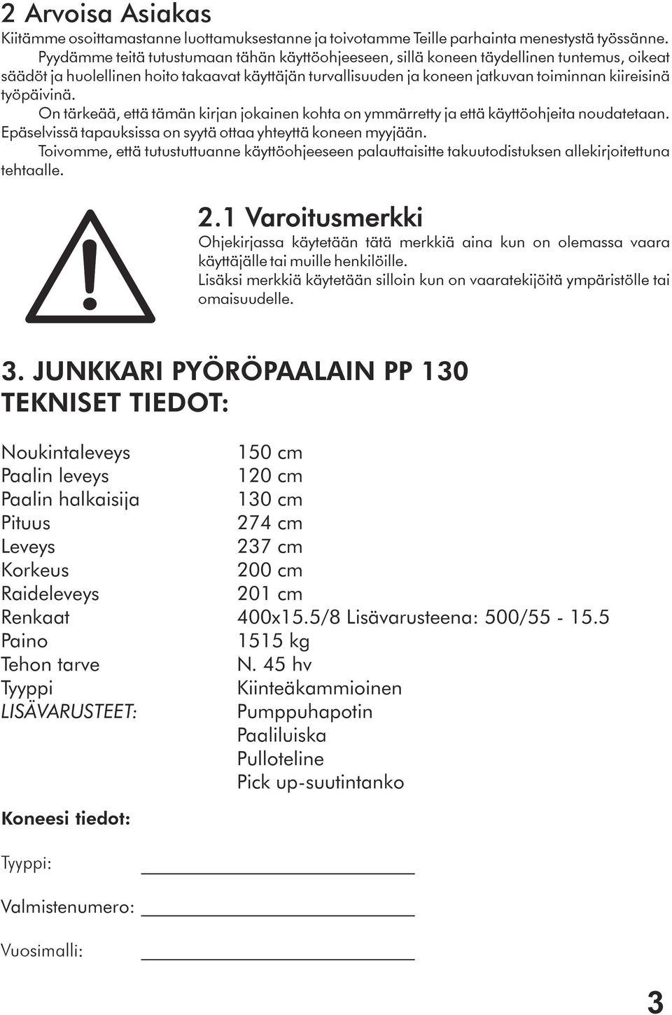 työpäivinä. On tärkeää, että tämän kirjan jokainen kohta on ymmärretty ja että käyttöohjeita noudatetaan. Epäselvissä tapauksissa on syytä ottaa yhteyttä koneen myyjään.