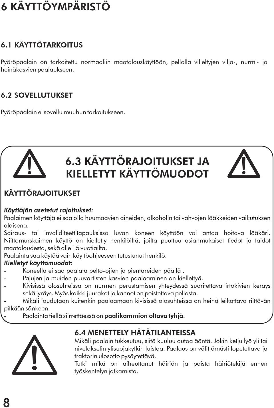 3 KÄYTTÖRAJOITUKSET JA KIELLETYT KÄYTTÖMUODOT Paalaimen käyttäjä ei saa olla huumaavien aineiden, alkoholin tai vahvojen lääkkeiden vaikutuksen alaisena.