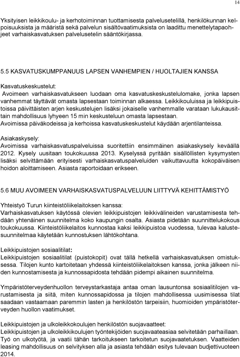 5 KASVATUSKUMPPANUUS LAPSEN VANHEMPIEN / HUOLTAJIEN KANSSA Kasvatuskeskustelut: Avoimeen varhaiskasvatukseen luodaan oma kasvatuskeskustelulomake, jonka lapsen vanhemmat täyttävät omasta lapsestaan