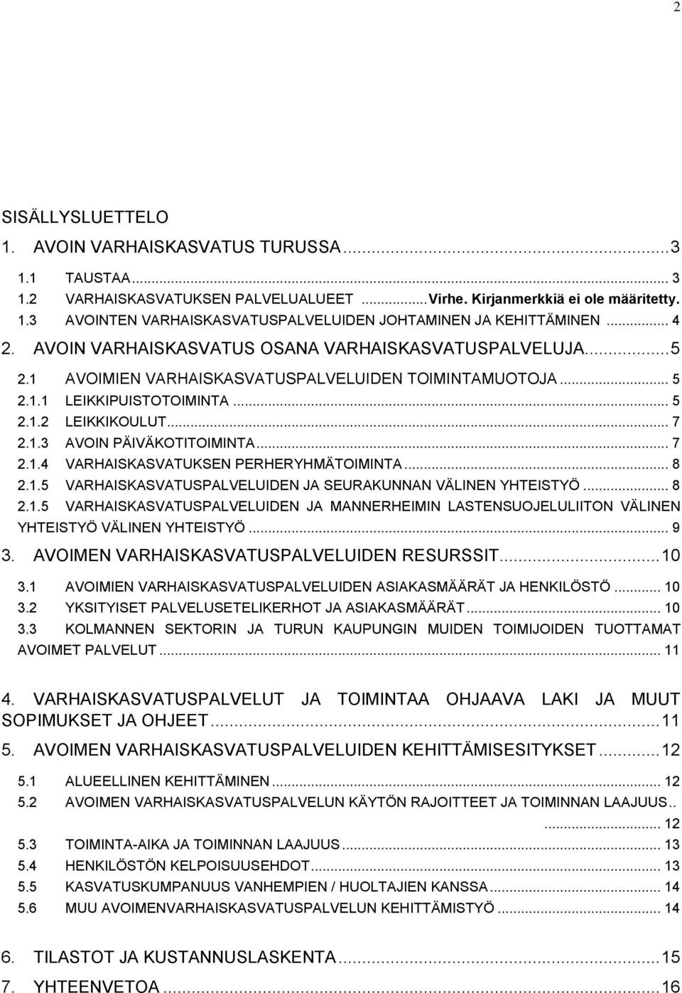 .. 7 2.1.4 VARHAISKASVATUKSEN PERHERYHMÄTOIMINTA... 8 2.1.5 VARHAISKASVATUSPALVELUIDEN JA SEURAKUNNAN VÄLINEN YHTEISTYÖ... 8 2.1.5 VARHAISKASVATUSPALVELUIDEN JA MANNERHEIMIN LASTENSUOJELULIITON VÄLINEN YHTEISTYÖ VÄLINEN YHTEISTYÖ.