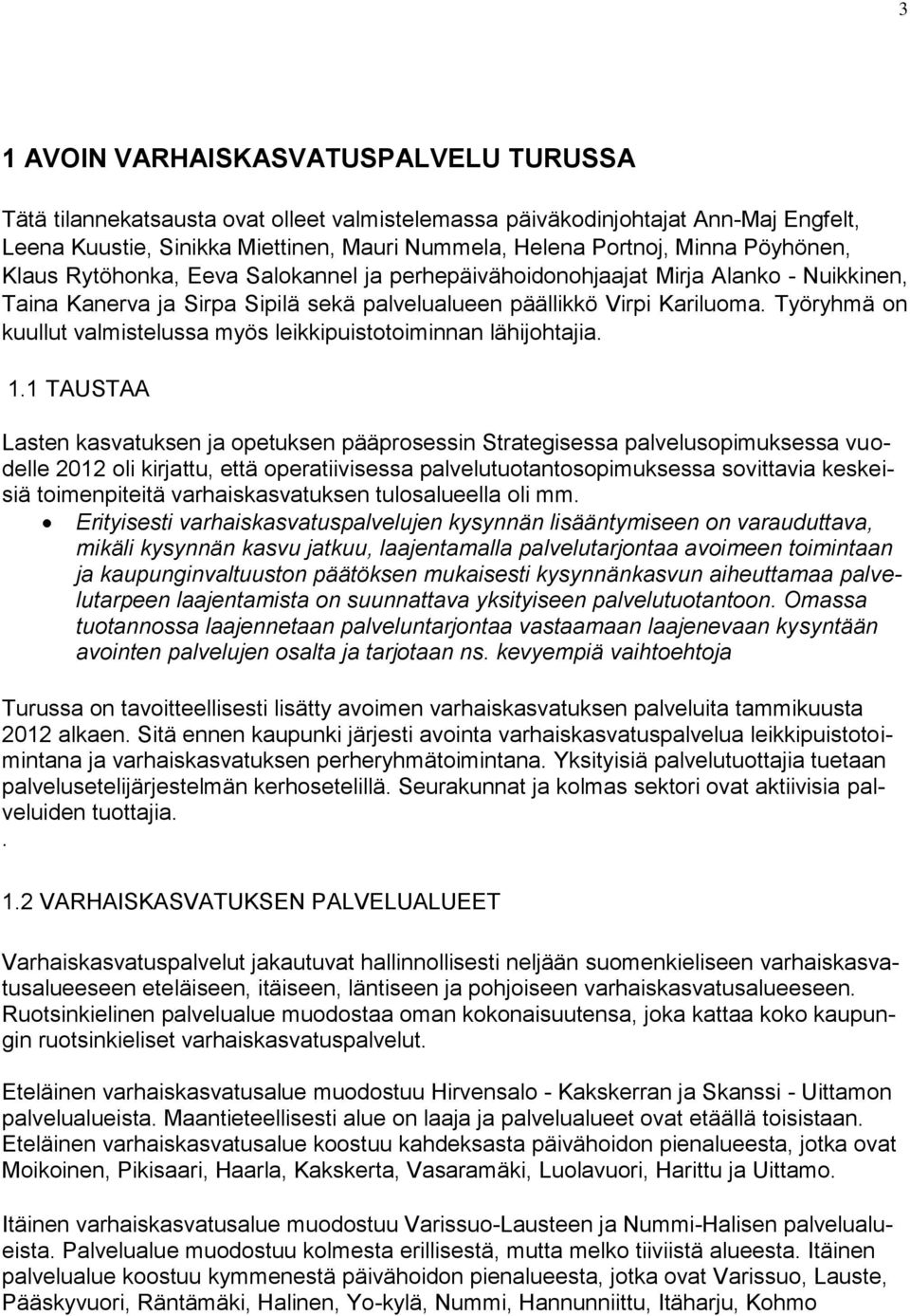 Työryhmä on kuullut valmistelussa myös leikkipuistotoiminnan lähijohtajia. 1.