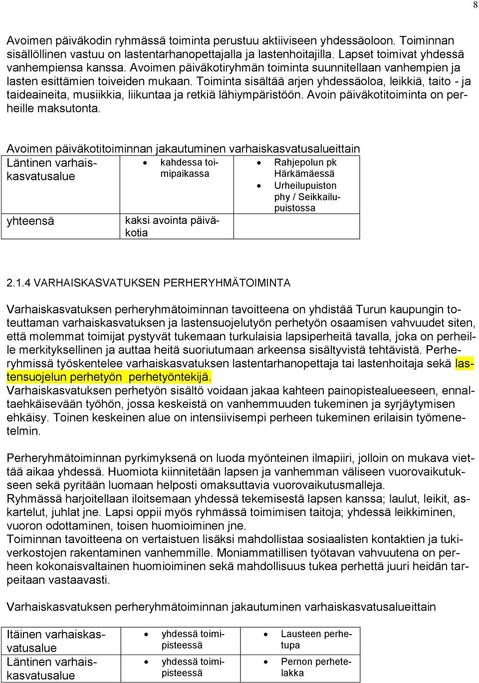 Toiminta sisältää arjen yhdessäoloa, leikkiä, taito - ja taideaineita, musiikkia, liikuntaa ja retkiä lähiympäristöön. Avoin päiväkotitoiminta on perheille maksutonta.