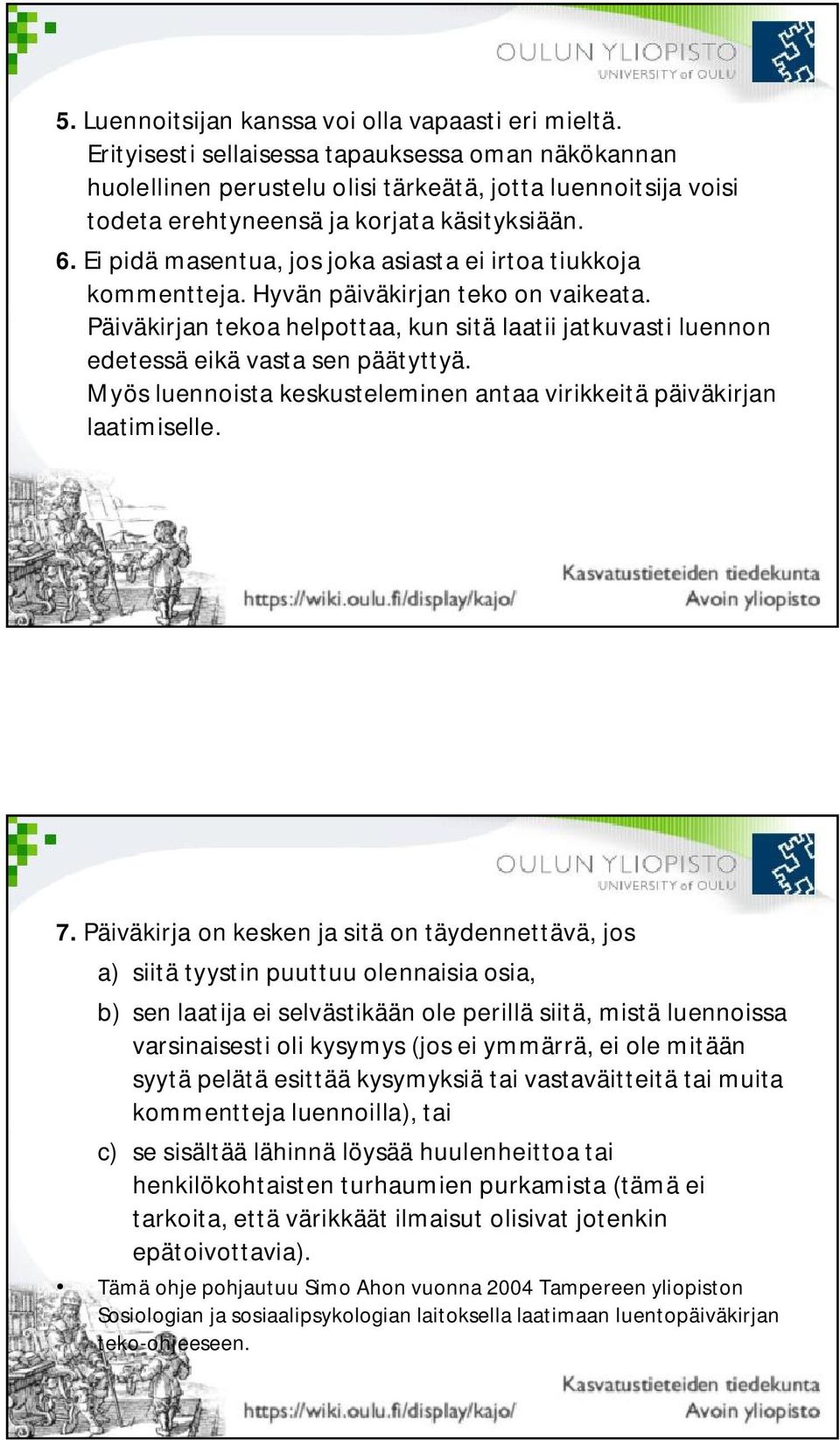 Ei pidä masentua, jos joka asiasta ei irtoa tiukkoja kommentteja. Hyvän päiväkirjan teko on vaikeata. Päiväkirjan tekoa helpottaa, kun sitä laatii jatkuvasti luennon edetessä eikä vasta sen päätyttyä.