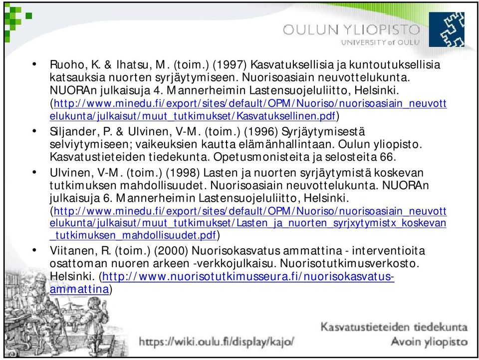 & Ulvinen, V-M. (toim.) (1996) Syrjäytymisestä selviytymiseen; vaikeuksien kautta elämänhallintaan. Oulun yliopisto. Kasvatustieteiden tiedekunta. Opetusmonisteita ja selosteita 66. Ulvinen, V-M. (toim.) (1998) Lasten ja nuorten syrjäytymistä koskevan tutkimuksen mahdollisuudet.