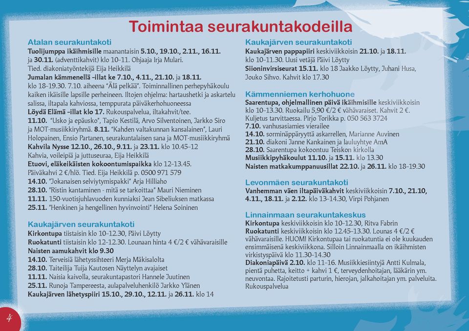 Iltojen ohjelma: hartaushetki ja askartelu salissa, iltapala kahviossa, temppurata päiväkerhohuoneessa Löydä Elämä illat klo 17. Rukouspalvelua, iltakahvit/tee. 11.10.