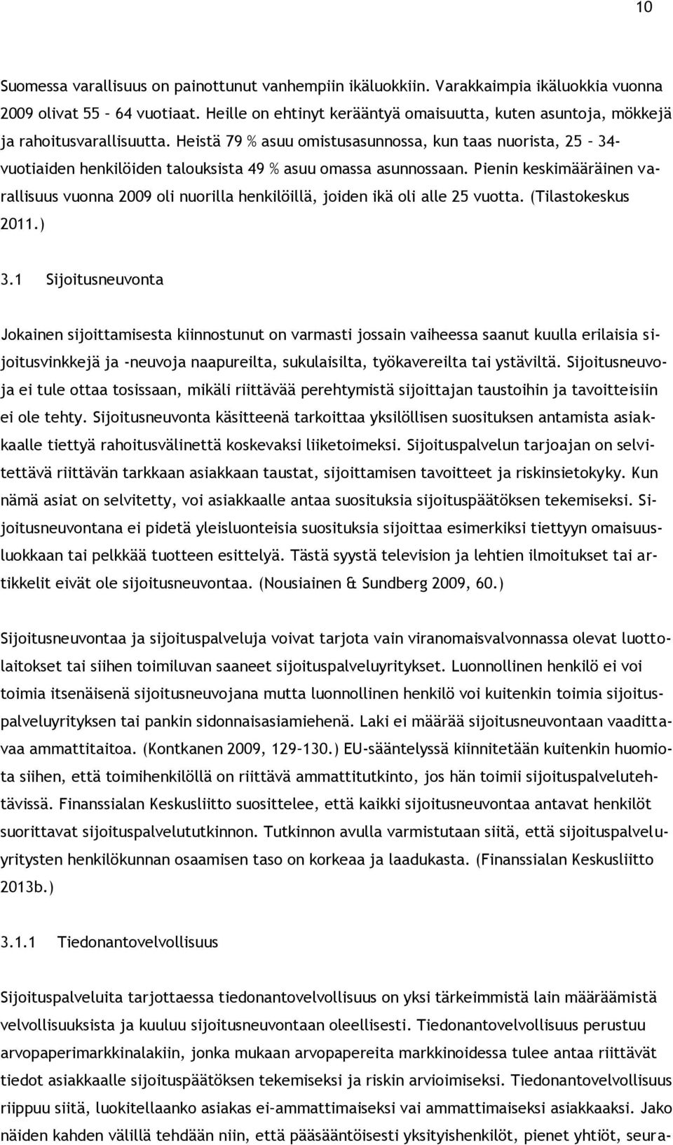 Heistä 79 % asuu omistusasunnossa, kun taas nuorista, 25 34- vuotiaiden henkilöiden talouksista 49 % asuu omassa asunnossaan.