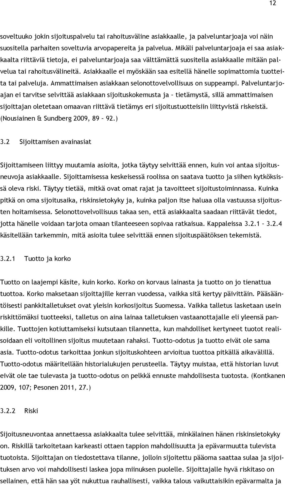 Asiakkaalle ei myöskään saa esitellä hänelle sopimattomia tuotteita tai palveluja. Ammattimaisen asiakkaan selonottovelvollisuus on suppeampi.