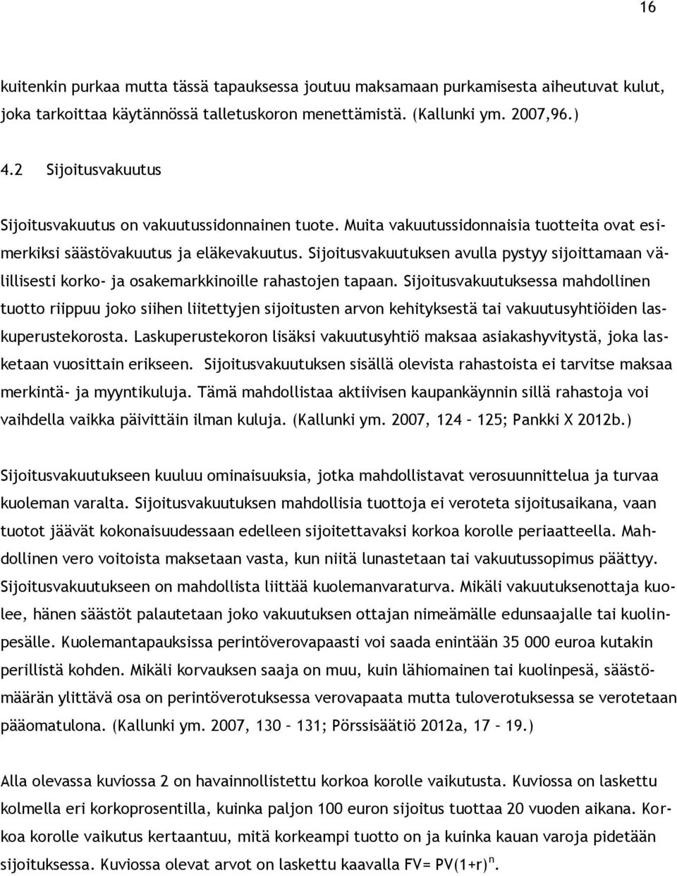 Sijoitusvakuutuksen avulla pystyy sijoittamaan välillisesti korko- ja osakemarkkinoille rahastojen tapaan.