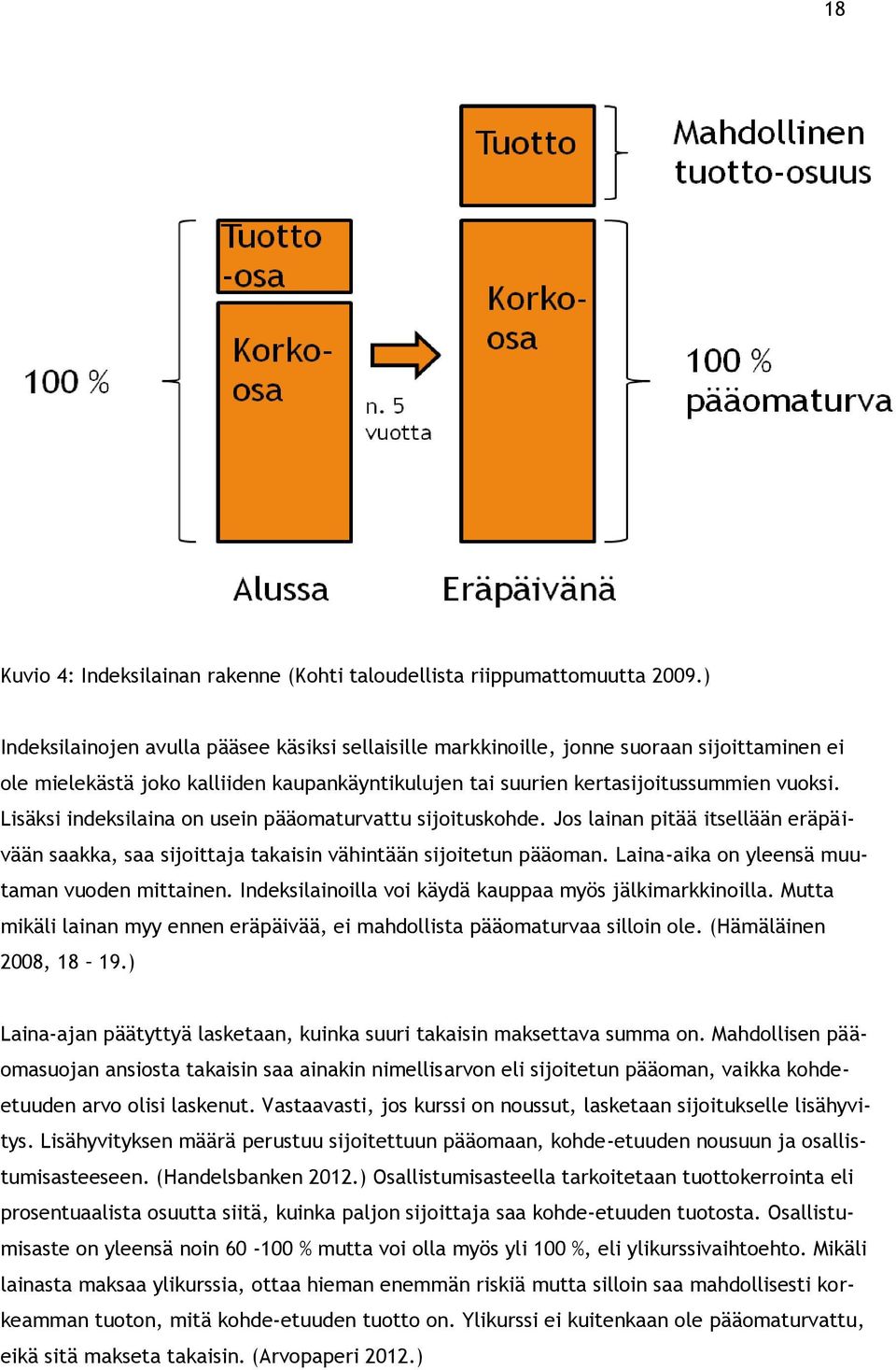 Lisäksi indeksilaina on usein pääomaturvattu sijoituskohde. Jos lainan pitää itsellään eräpäivään saakka, saa sijoittaja takaisin vähintään sijoitetun pääoman.