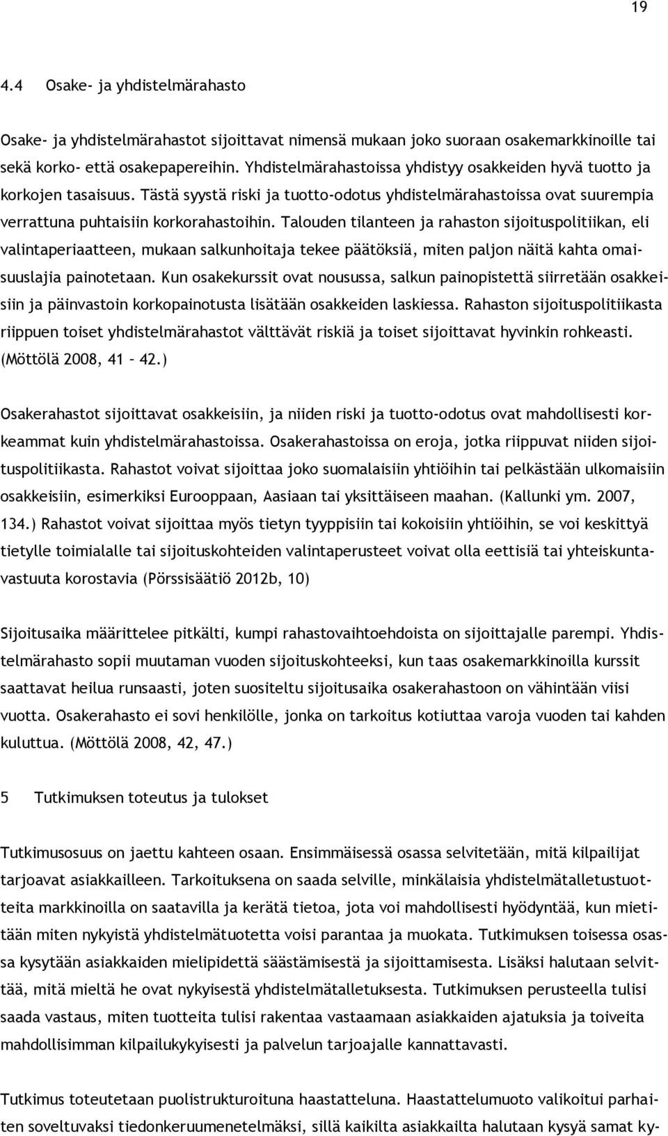 Talouden tilanteen ja rahaston sijoituspolitiikan, eli valintaperiaatteen, mukaan salkunhoitaja tekee päätöksiä, miten paljon näitä kahta omaisuuslajia painotetaan.