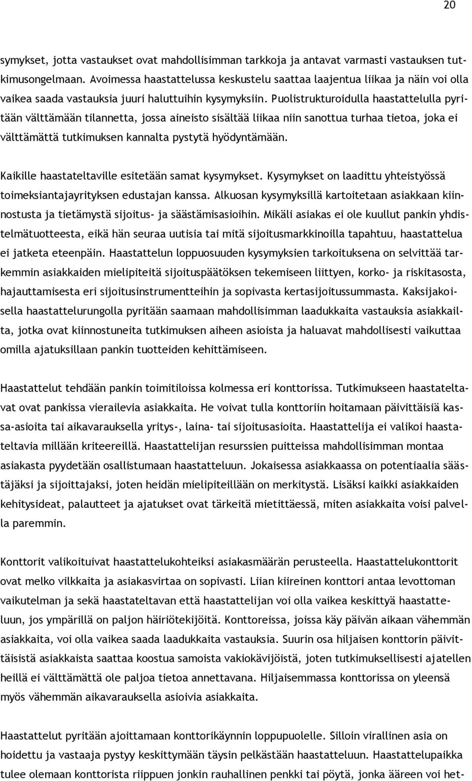 Puolistrukturoidulla haastattelulla pyritään välttämään tilannetta, jossa aineisto sisältää liikaa niin sanottua turhaa tietoa, joka ei välttämättä tutkimuksen kannalta pystytä hyödyntämään.