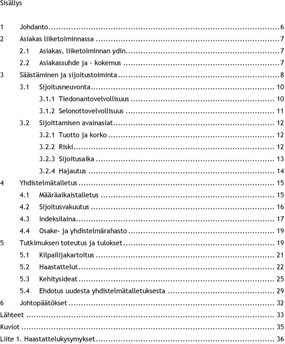 .. 14 4 Yhdistelmätalletus... 15 4.1 Määräaikaistalletus... 15 4.2 Sijoitusvakuutus... 16 4.3 Indeksilaina... 17 4.4 Osake- ja yhdistelmärahasto... 19 5 Tutkimuksen toteutus ja tulokset... 19 5.1 Kilpailijakartoitus.