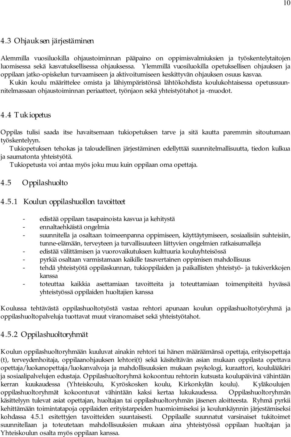 Kukin koulu määrittelee omista ja lähiympäristönsä lähtökohdista koulukohtaisessa opetussuunnitelmassaan ohjaustoiminnan periaatteet, työnjaon sekä yhteistyötahot ja -muodot. 4.