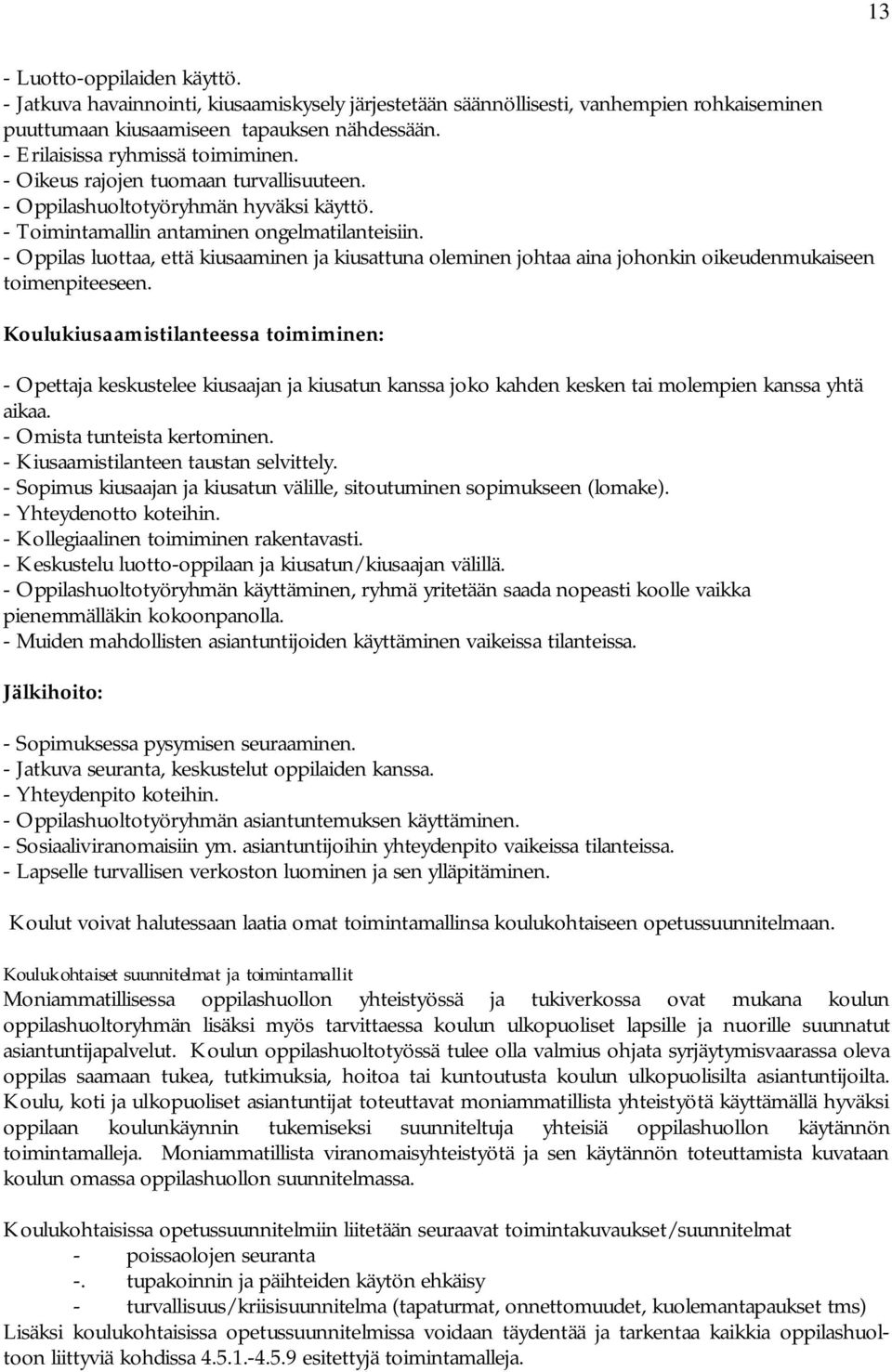 - Oppilas luottaa, että kiusaaminen ja kiusattuna oleminen johtaa aina johonkin oikeudenmukaiseen toimenpiteeseen.