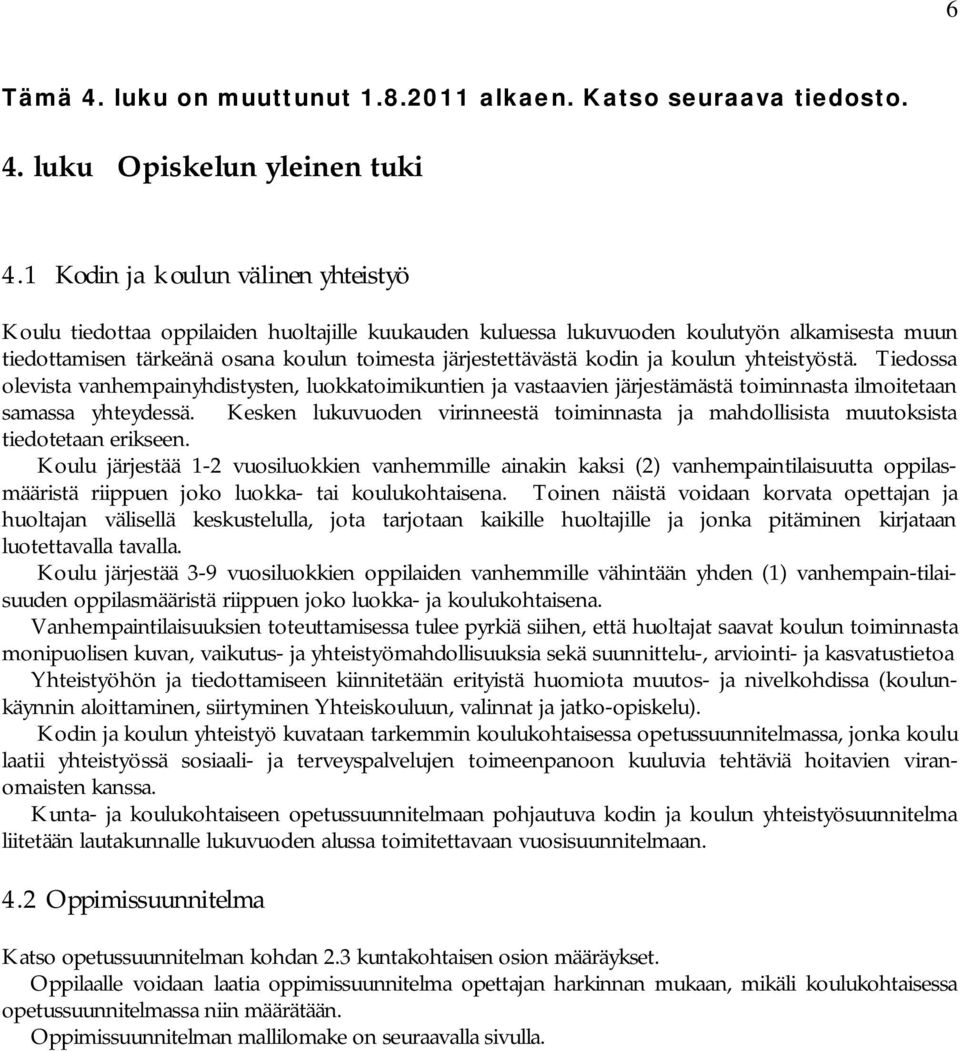 ja koulun yhteistyöstä. Tiedossa olevista vanhempainyhdistysten, luokkatoimikuntien ja vastaavien järjestämästä toiminnasta ilmoitetaan samassa yhteydessä.