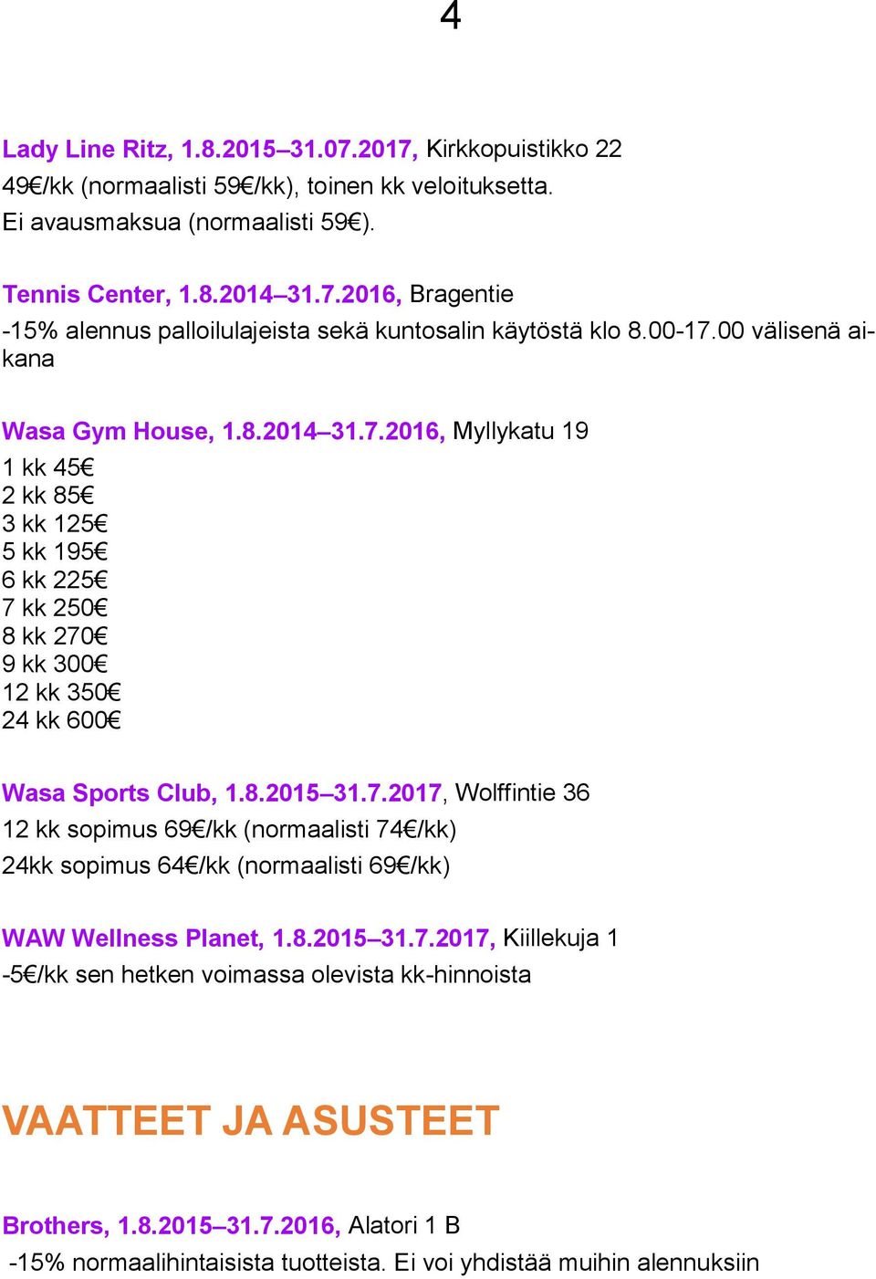 8.2015 31.7.2017, Kiillekuja 1-5 /kk sen hetken voimassa olevista kk-hinnoista VAATTEET JA ASUSTEET Brothers, 1.8.2015 31.7.2016, Alatori 1 B -15% normaalihintaisista tuotteista.