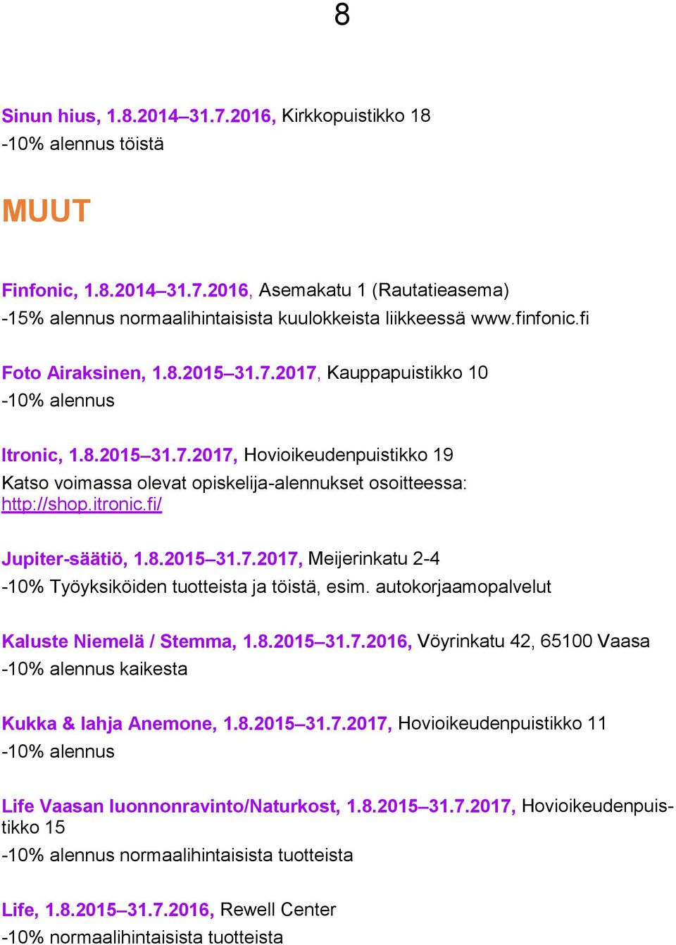 itronic.fi/ Jupiter-säätiö, 1.8.2015 31.7.2017, Meijerinkatu 2-4 -10% Työyksiköiden tuotteista ja töistä, esim. autokorjaamopalvelut Kaluste Niemelä / Stemma, 1.8.2015 31.7.2016, Vöyrinkatu 42, 65100 Vaasa -10% alennus kaikesta Kukka & lahja Anemone, 1.