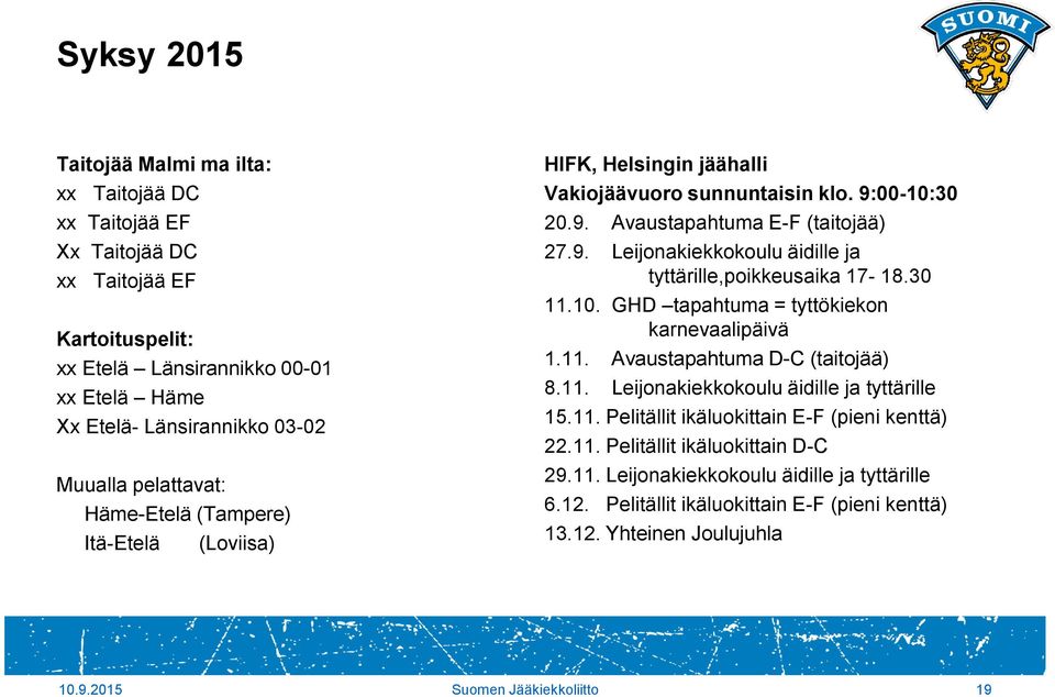 30 11.10. GHD tapahtuma = tyttökiekon karnevaalipäivä 1.11. Avaustapahtuma D-C (taitojää) 8.11. Leijonakiekkokoulu äidille ja tyttärille 15.11. Pelitällit ikäluokittain E-F (pieni kenttä) 22.11. Pelitällit ikäluokittain D-C 29.