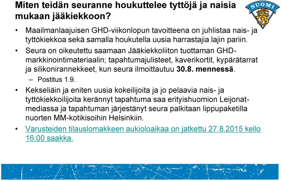 Seura on oikeutettu saamaan Jääkiekkoliiton tuottaman GHDmarkkinointimateriaalin; tapahtumajulisteet, kaverikortit, kypärätarrat ja silikonirannekkeet, kun seura ilmoittautuu 30.8.