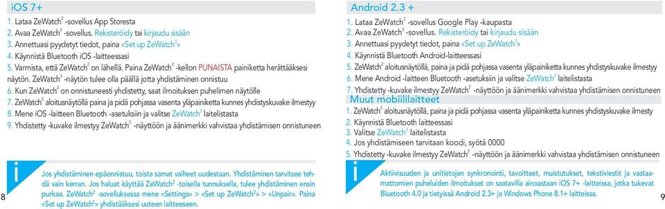 Kun ZeWatch 2 on onnstuneest yhdstetty, saat lmotuksen puhelmen näytölle 7. ZeWatch 2 alotusnäytöllä pana ja pdä pohjassa vasenta yläpanketta kunnes yhdstyskuvake lmestyy 8.