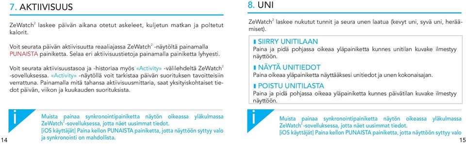 «Actvty» -näytöllä vot tarkstaa pävän suortuksen tavottesn verrattuna. Panamalla mtä tahansa aktvsuusmttara, saat ykstyskohtaset tedot pävän, vkon ja kuukauden suortukssta.