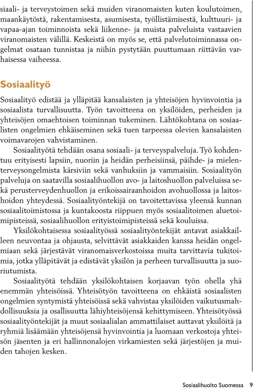 Sosiaalityö Sosiaalityö edistää ja ylläpitää kansalaisten ja yhteisöjen hyvinvointia ja sosiaalista turvallisuutta.