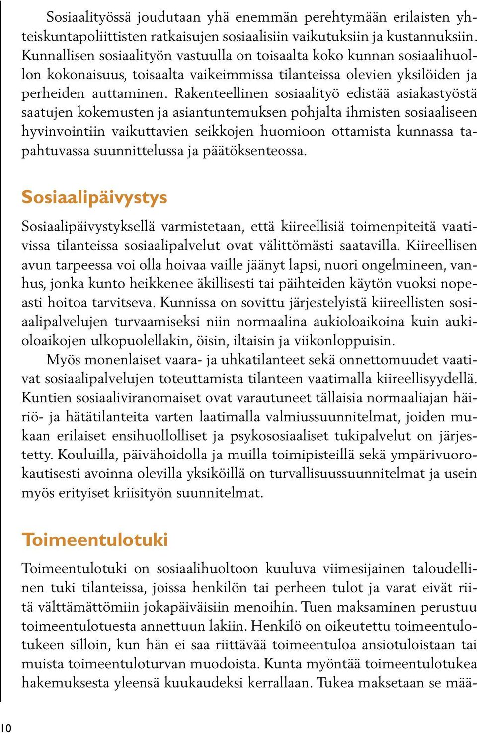 Rakenteellinen sosiaalityö edistää asiakastyöstä saatujen kokemusten ja asiantuntemuksen pohjalta ihmisten sosiaaliseen hyvinvointiin vaikuttavien seikkojen huomioon ottamista kunnassa tapahtuvassa