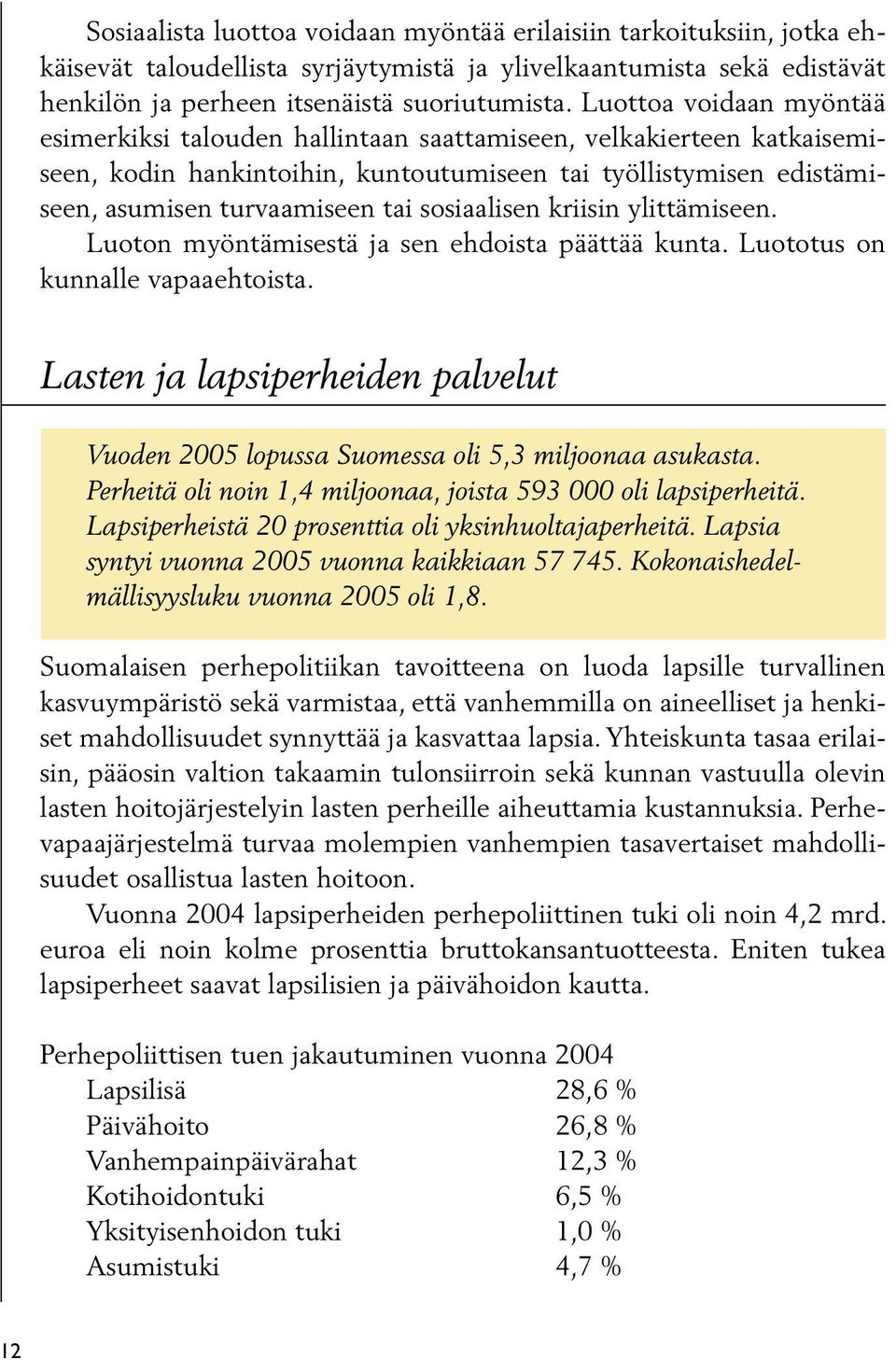 sosiaalisen kriisin ylittämiseen. Luoton myöntämisestä ja sen ehdoista päättää kunta. Luototus on kunnalle vapaaehtoista.