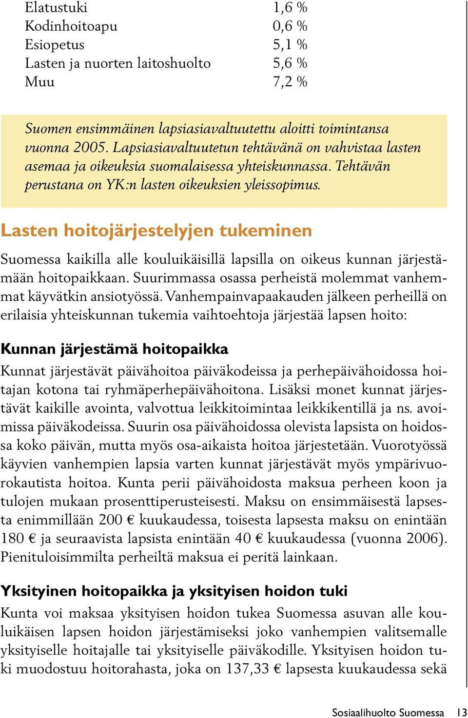 Lasten hoitojärjestelyjen tukeminen Suomessa kaikilla alle kouluikäisillä lapsilla on oikeus kunnan järjestämään hoitopaikkaan. Suurimmassa osassa perheistä molemmat vanhemmat käyvätkin ansiotyössä.