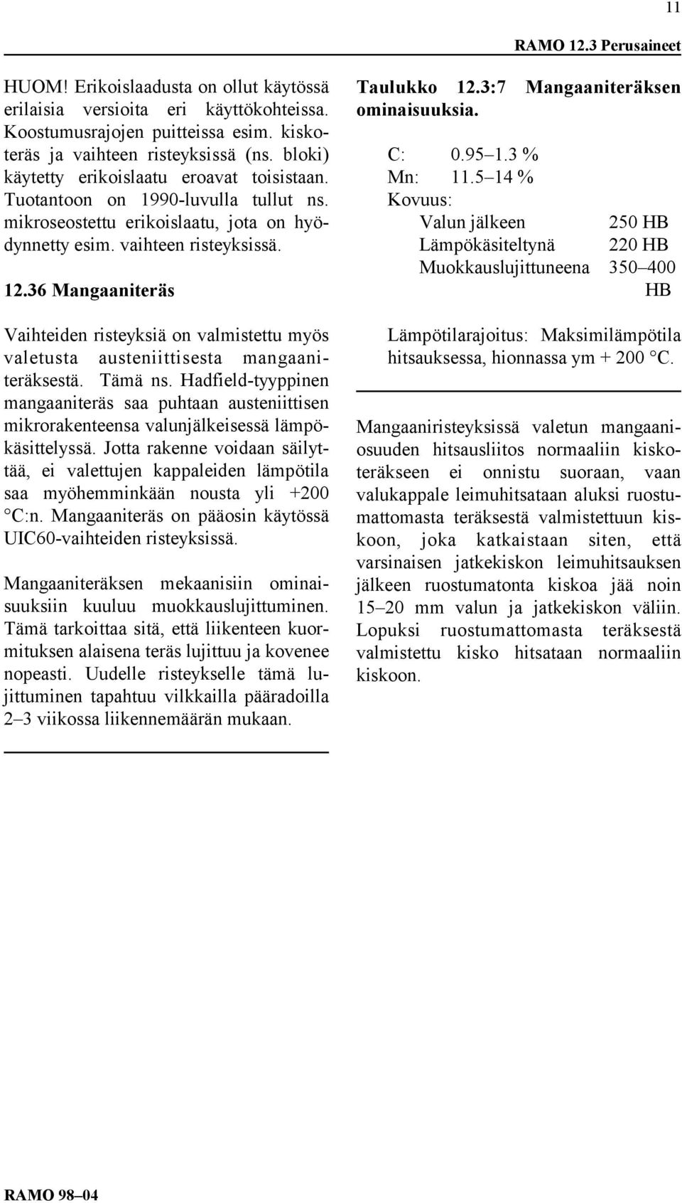 36 Mangaaniteräs Vaihteiden risteyksiä on valmistettu myös valetusta austeniittisesta mangaaniteräksestä. Tämä ns.