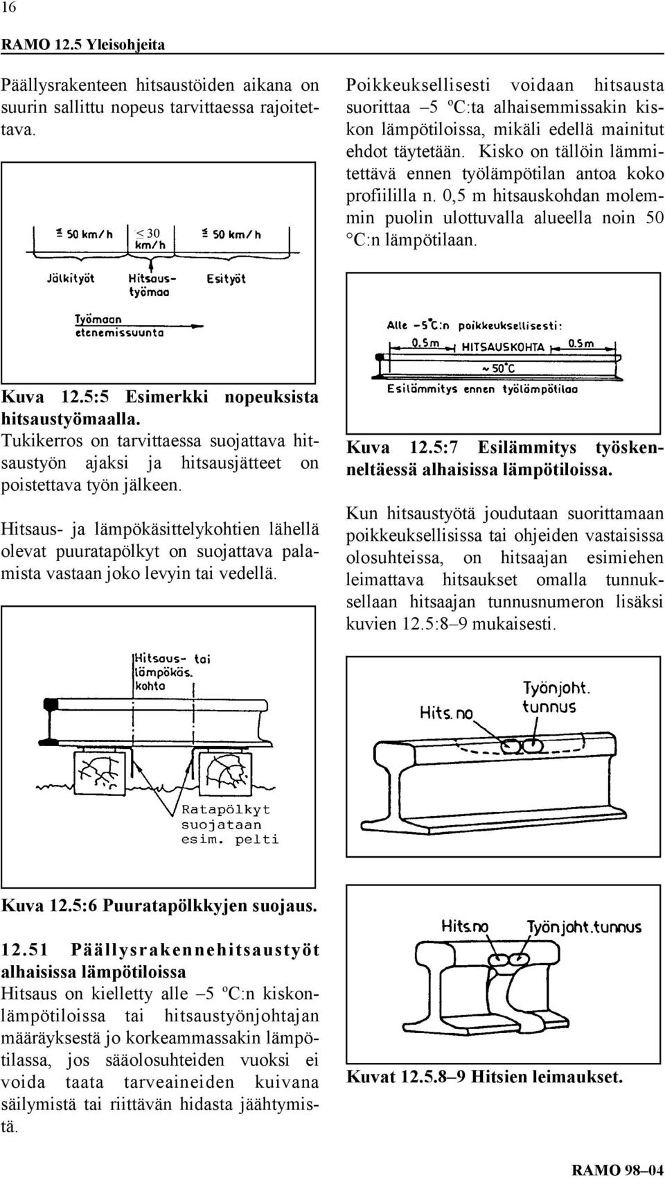 Kisko on tällöin lämmitettävä ennen työlämpötilan antoa koko profiililla n. 0,5 m hitsauskohdan molemmin puolin ulottuvalla alueella noin 50 C:n lämpötilaan. Kuva 12.