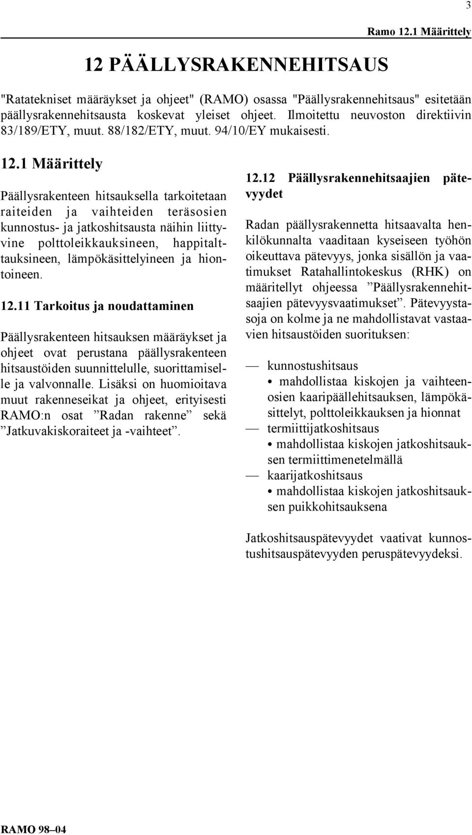 1 Määrittely Päällysrakenteen hitsauksella tarkoitetaan raiteiden ja vaihteiden teräsosien kunnostus- ja jatkoshitsausta näihin liittyvine polttoleikkauksineen, happitalttauksineen,