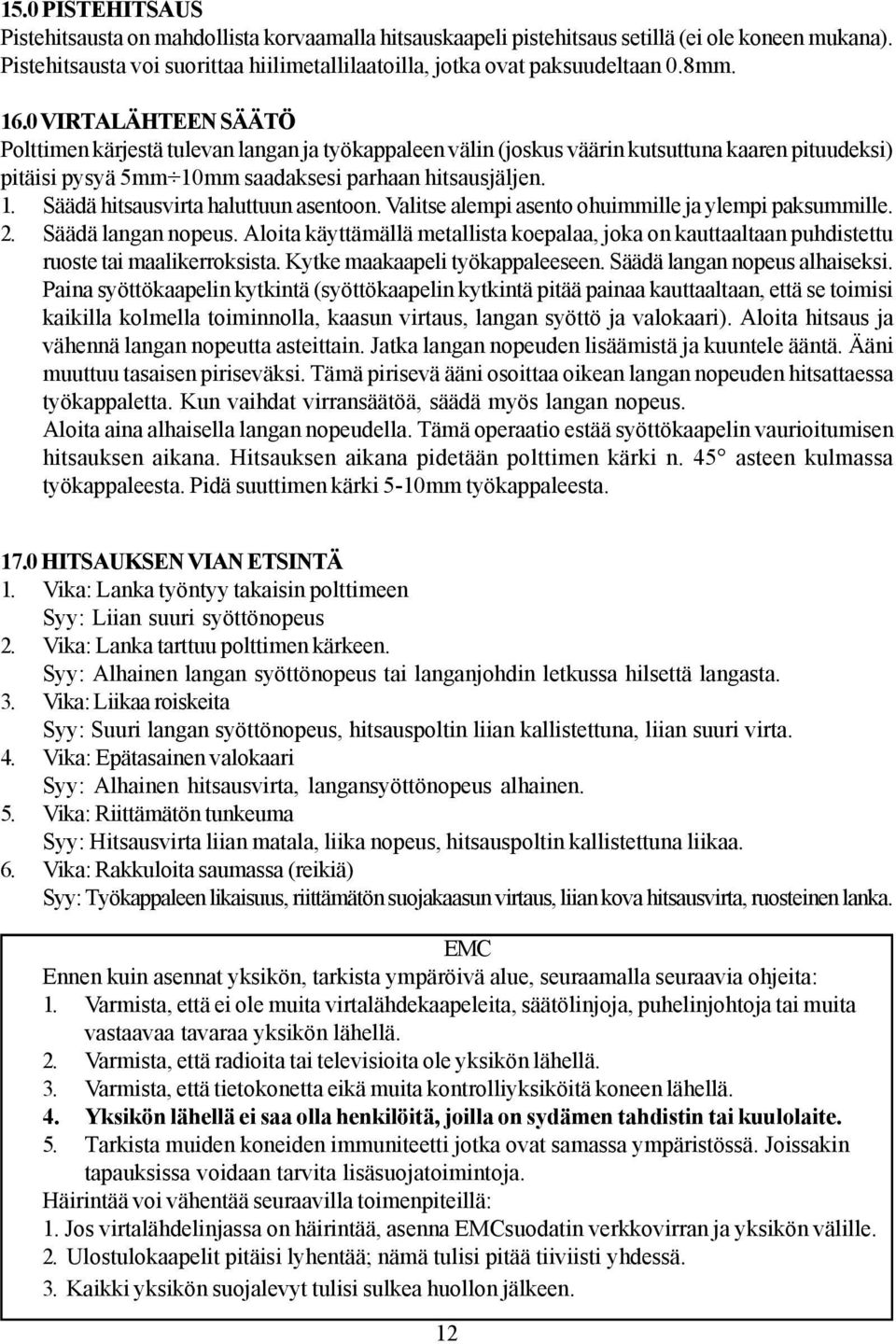 Valitse alempi asento ohuimmille ja ylempi paksummille. 2. Säädä langan nopeus. Aloita käyttämällä metallista koepalaa, joka on kauttaaltaan puhdistettu ruoste tai maalikerroksista.