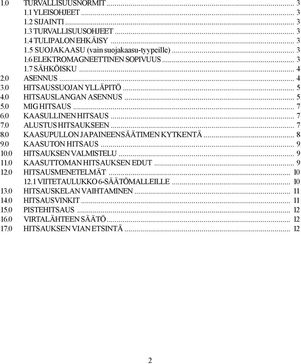 0 KAASUPULLON JA PAINEENSÄÄTIMEN KYTKENTÄ... 8 9.0 KAASUTON HITSAUS... 9 10.0 HITSAUKSEN VALMISTELU... 9 11.0 KAASUTTOMAN HITSAUKSEN EDUT... 9 12.0 HITSAUSMENETELMÄT... 10 12.