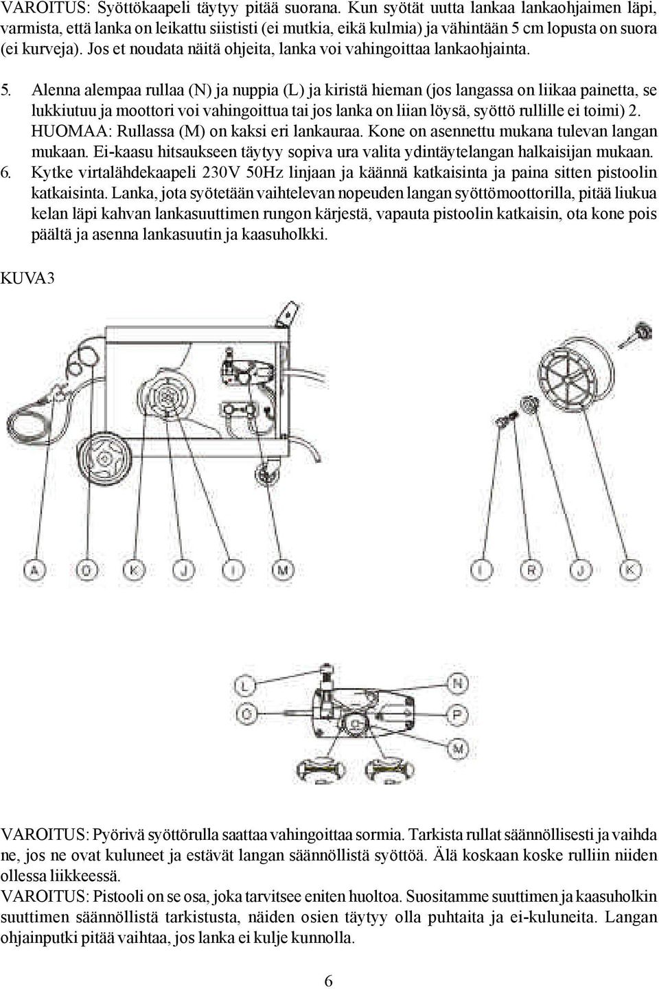 Jos et noudata näitä ohjeita, lanka voi vahingoittaa lankaohjainta. 5.