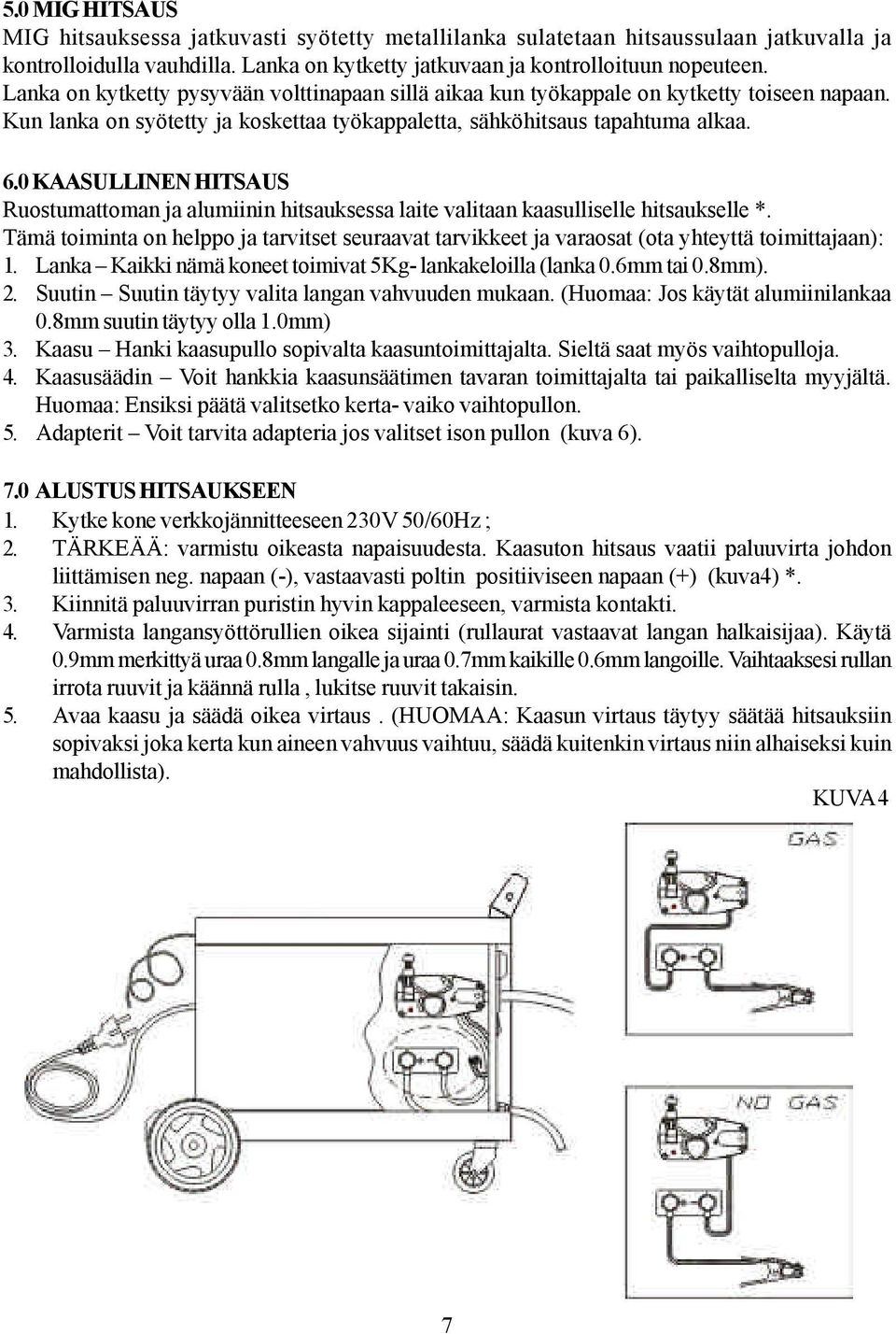 0 KAASULLINEN HITSAUS Ruostumattoman ja alumiinin hitsauksessa laite valitaan kaasulliselle hitsaukselle *.