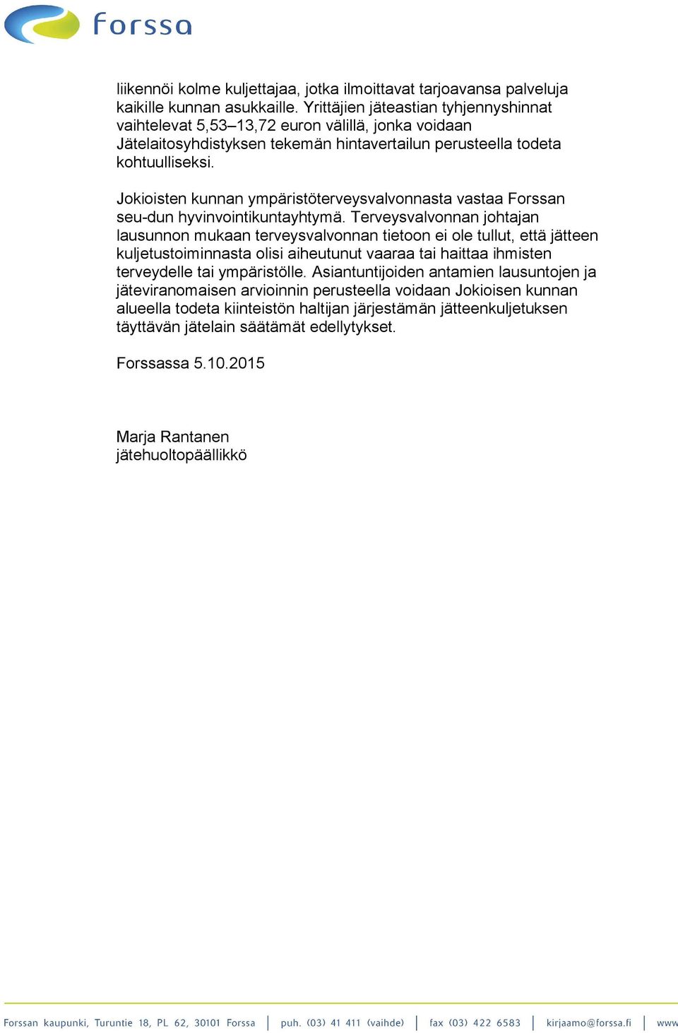 Jokioisten kunnan ympäristöterveysvalvonnasta vastaa Forssan seu-dun hyvinvointikuntayhtymä.