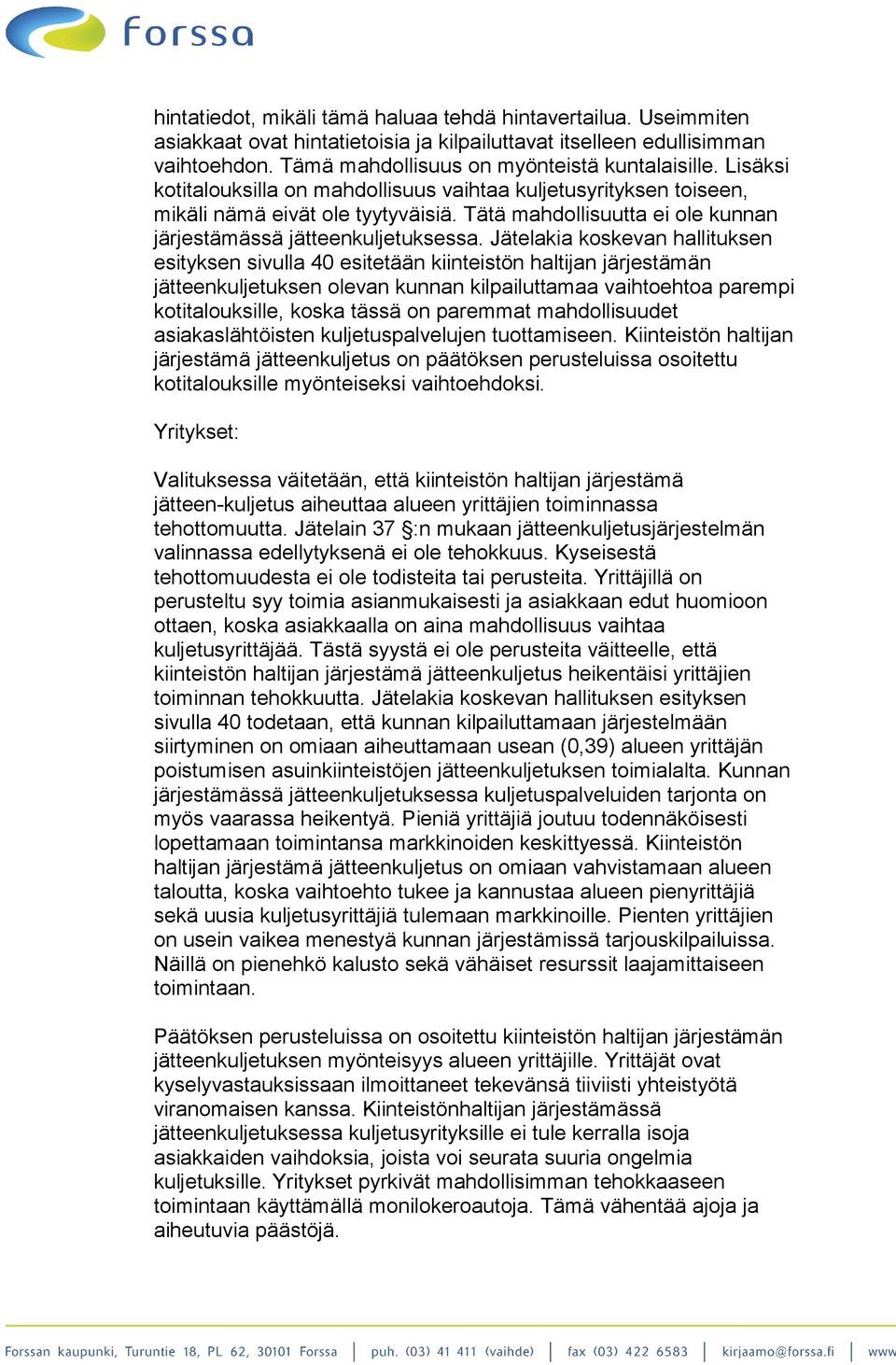 Jätelakia koskevan hallituksen esityksen sivulla 40 esitetään kiinteistön haltijan järjestämän jätteenkuljetuksen olevan kunnan kilpailuttamaa vaihtoehtoa parempi kotitalouksille, koska tässä on