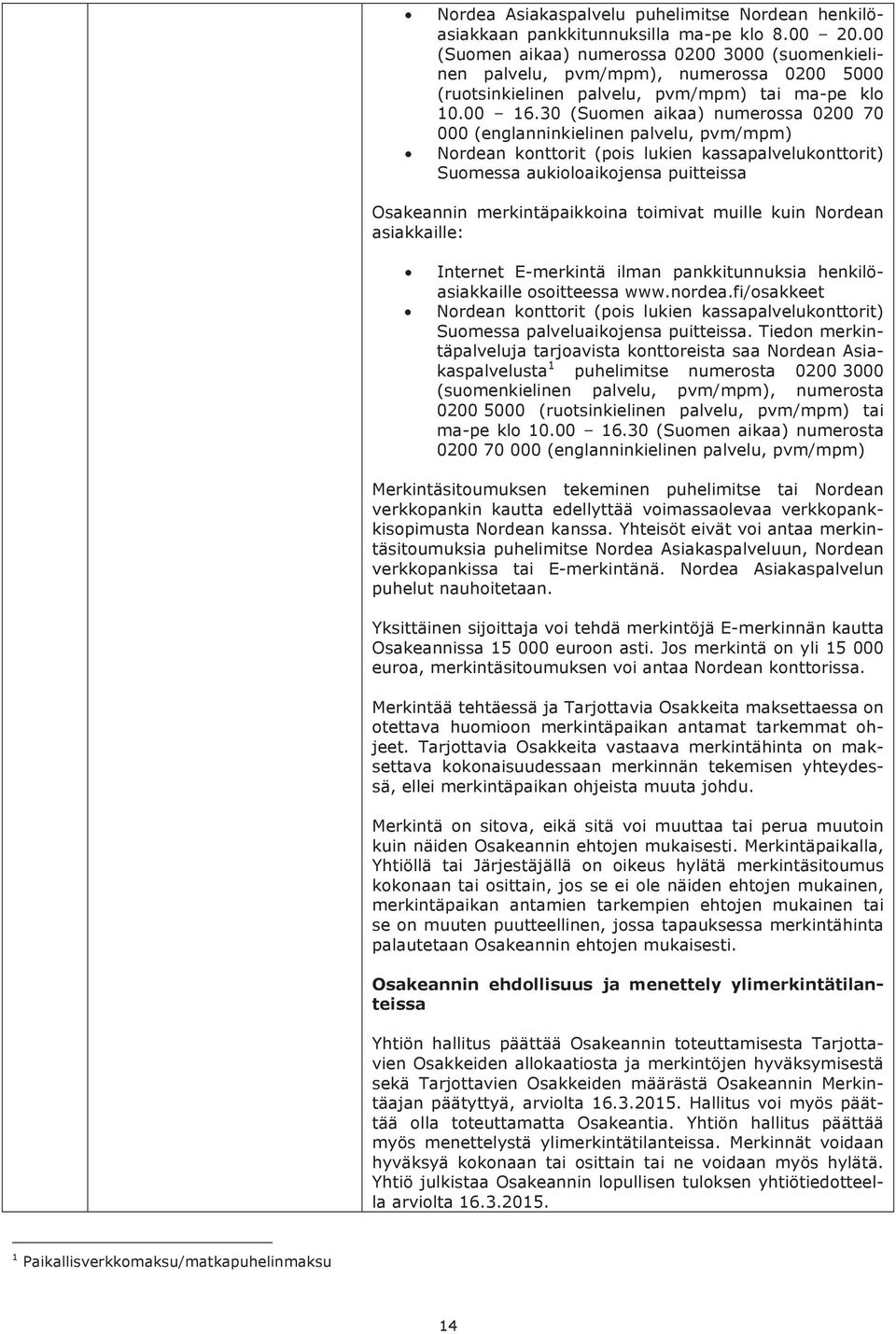 30 (Suomen aikaa) numerossa 0200 70 000 (englanninkielinen palvelu, pvm/mpm) Nordean konttorit (pois lukien kassapalvelukonttorit) Suomessa aukioloaikojensa puitteissa Osakeannin merkintäpaikkoina