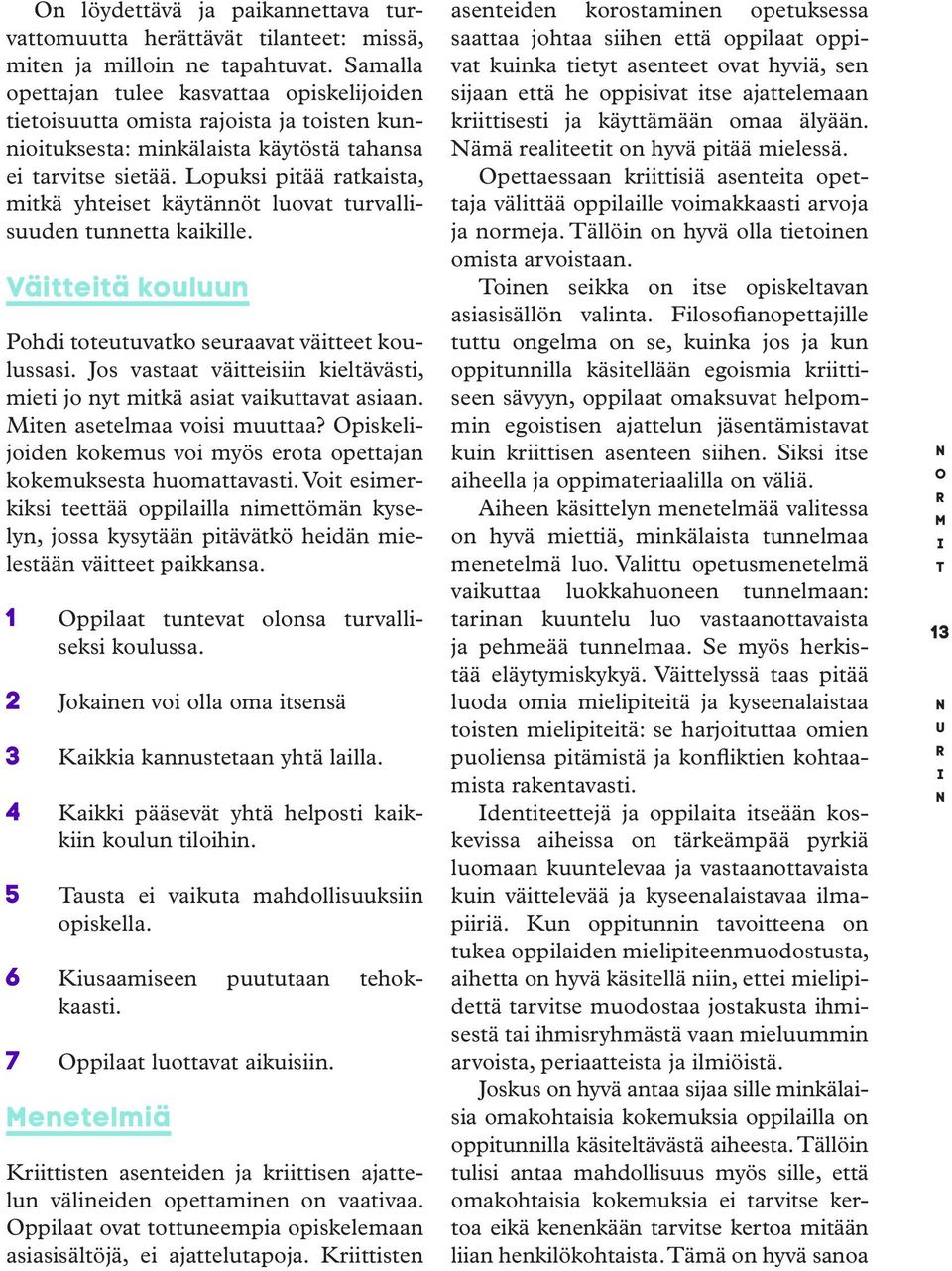 Lopuksi pitää ratkaista, mitkä yhteiset käytännöt luovat turvallisuuden tunnetta kaikille. Väitteitä kouluun Pohdi toteutuvatko seuraavat väitteet koulussasi.