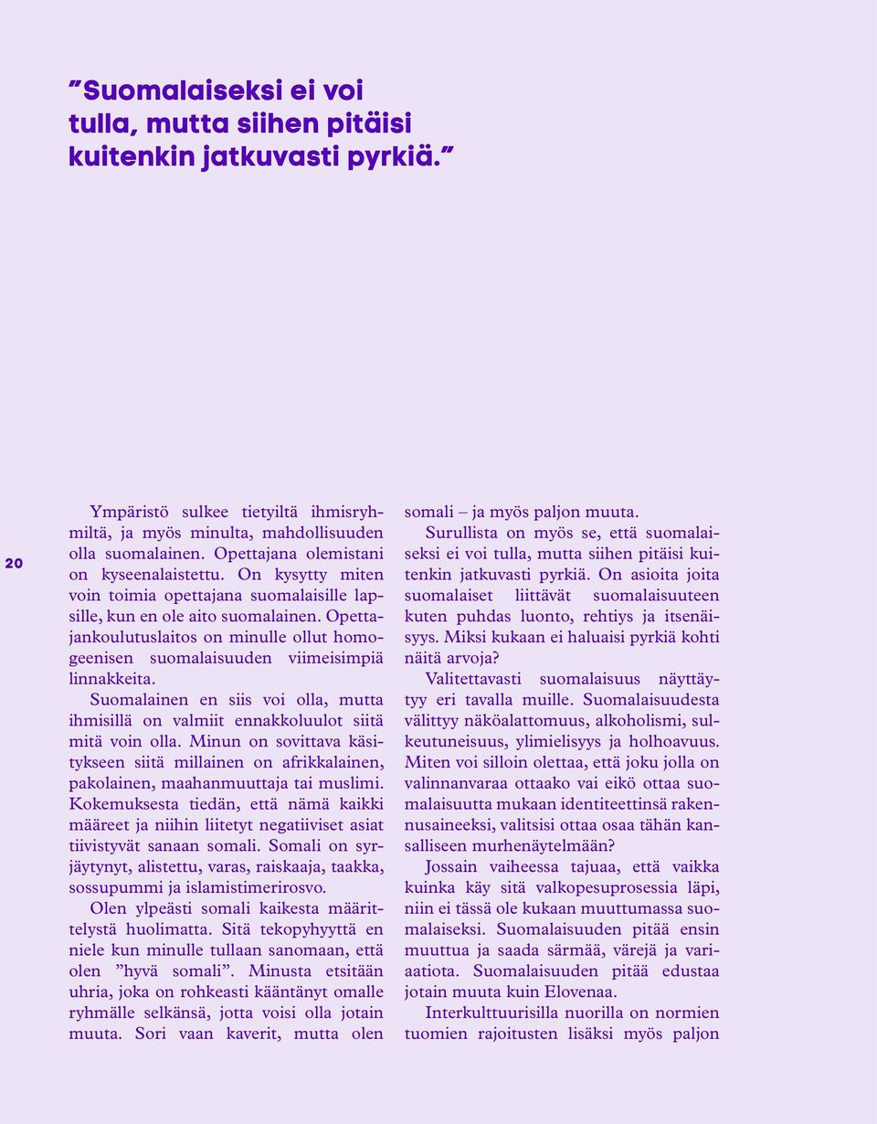 Opettajankoulutuslaitos on minulle ollut homogeenisen suomalaisuuden viimeisimpiä linnakkeita. Suomalainen en siis voi olla, mutta ihmisillä on valmiit ennakkoluulot siitä mitä voin olla.