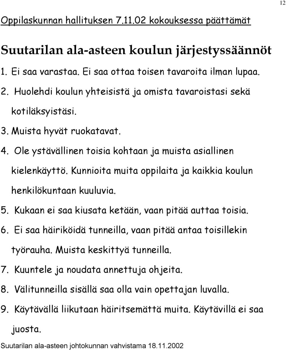 Kunnioita muita oppilaita ja kaikkia koulun henkilökuntaan kuuluvia. 5. Kukaan ei saa kiusata ketään, vaan pitää auttaa toisia. 6. Ei saa häiriköidä tunneilla, vaan pitää antaa toisillekin työrauha.