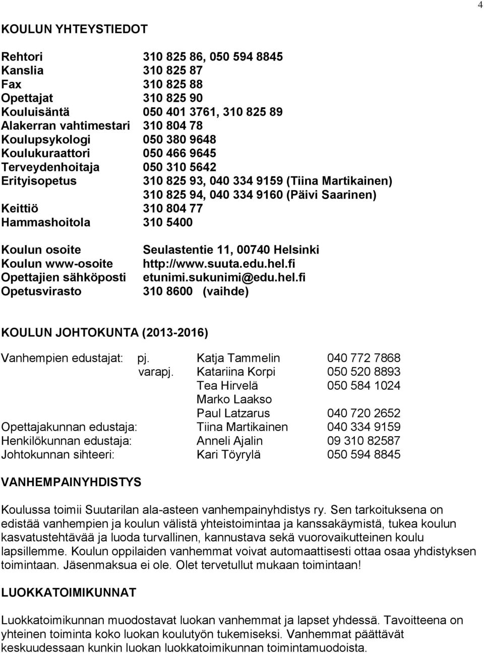(Päivi Saarinen) Koulun osoite Koulun www-osoite Opettajien sähköposti Opetusvirasto Seulastentie 11, 00740 Helsinki http://www.suuta.edu.hel.