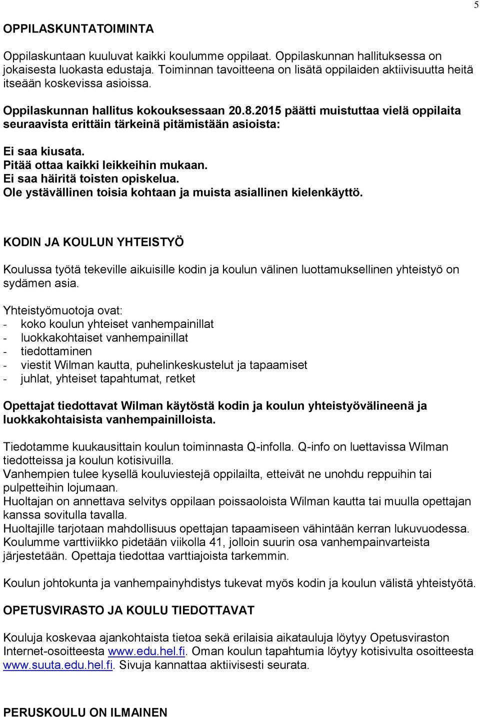 2015 päätti muistuttaa vielä oppilaita seuraavista erittäin tärkeinä pitämistään asioista: Ei saa kiusata. Pitää ottaa kaikki leikkeihin mukaan. Ei saa häiritä toisten opiskelua.