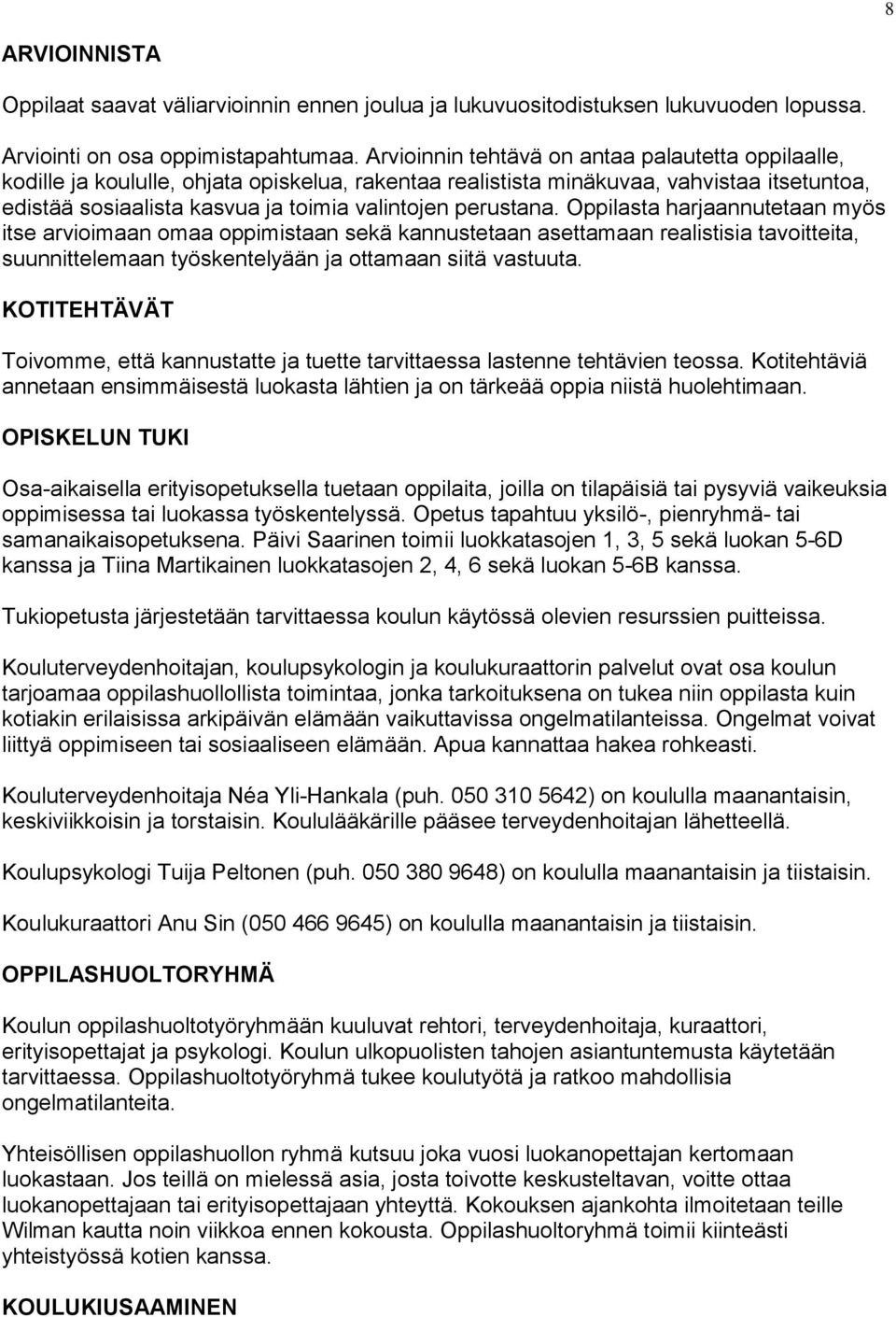 perustana. Oppilasta harjaannutetaan myös itse arvioimaan omaa oppimistaan sekä kannustetaan asettamaan realistisia tavoitteita, suunnittelemaan työskentelyään ja ottamaan siitä vastuuta.