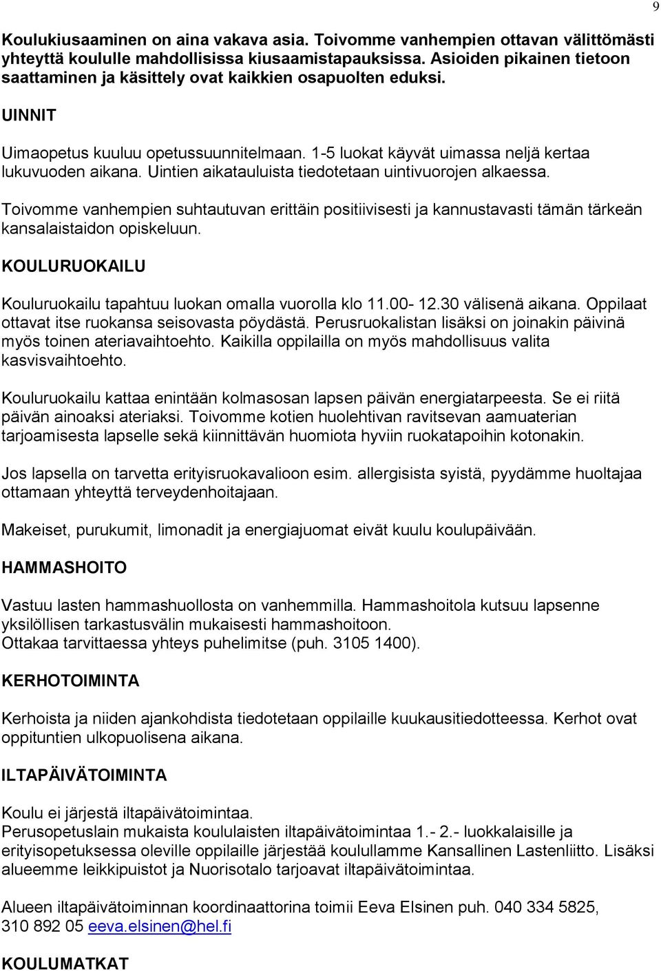 Uintien aikatauluista tiedotetaan uintivuorojen alkaessa. Toivomme vanhempien suhtautuvan erittäin positiivisesti ja kannustavasti tämän tärkeän kansalaistaidon opiskeluun.