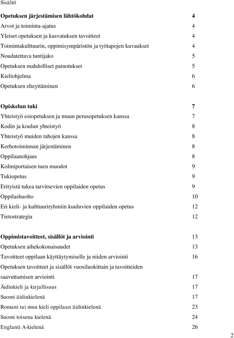 muiden tahojen kanssa 8 Kerhotoiminnan järjestäminen 8 Oppilaanohjaus 8 Kolmiportaisen tuen muodot 9 Tukiopetus 9 Erityistä tukea tarvitsevien oppilaiden opetus 9 Oppilashuolto 10 Eri kieli- ja