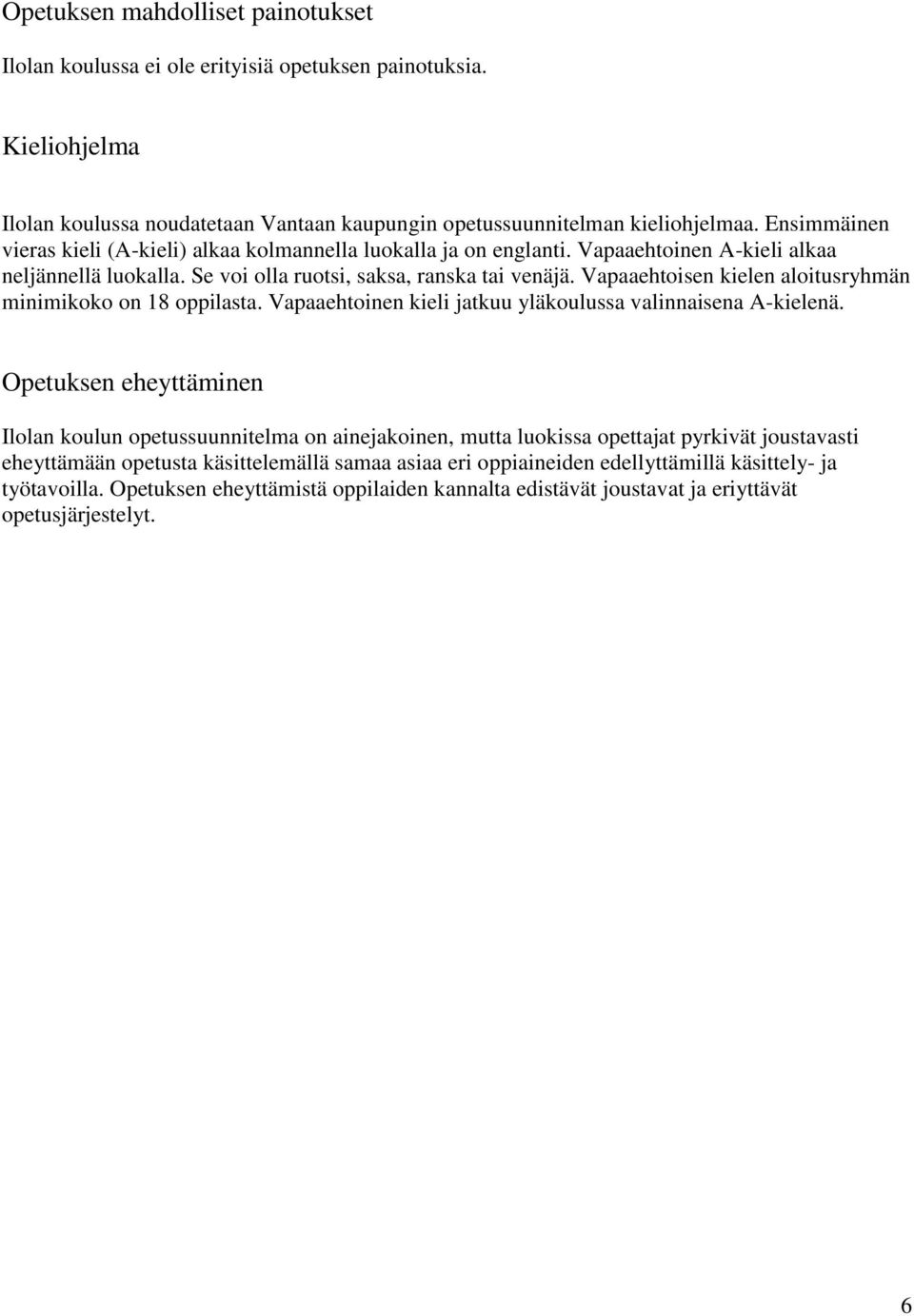 Vapaaehtoisen kielen aloitusryhmän minimikoko on 18 oppilasta. Vapaaehtoinen kieli jatkuu yläkoulussa valinnaisena A-kielenä.